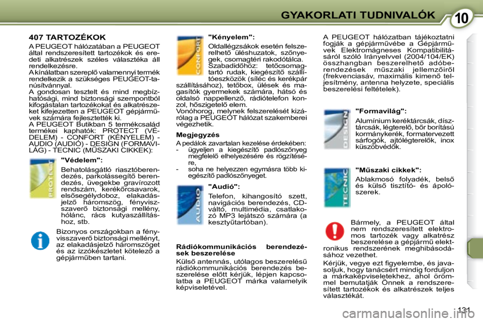 Peugeot 407 2008  Kezelési útmutató (in Hungarian) 1010GYAKORLATI TUDNIVALÓK
�1�3�1
 407 TARTOZÉKOK 
� � � �A� �P�E�U�G�E�O�T� �h�á�l�ó�z�a�t�á�b�a�n� �a� � �P�E�U�G�E�O�T� �  
�á�l�t�a�l�  �r�e�n�d�s�z�e�r�e�s�í�t�e�t�t�  �t�a�r�t�o�z�é�k�o�k