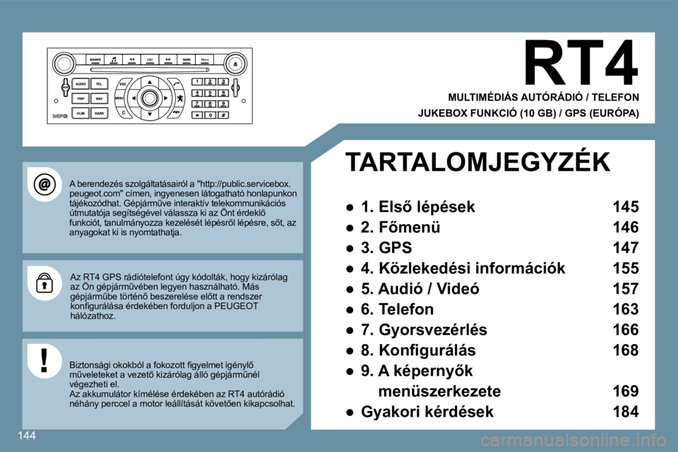 Peugeot 407 2008  Kezelési útmutató (in Hungarian) 144
 RT4 
  MULTIMÉDIÁS AUTÓRÁDIÓ / TELEFON  
� � �J�U�K�E�B�O�X� �F�U�N�K�C�I�Ó� �(�1�0� �G�B�)� �/� �G�P�S� �(�E�U�R�Ó�P�A�)
� �A� �b�e�r�e�n�d�e�z�é�s� �s�z�o�l�g�á�l�t�a�t�á�s�a�i�r�ó�l