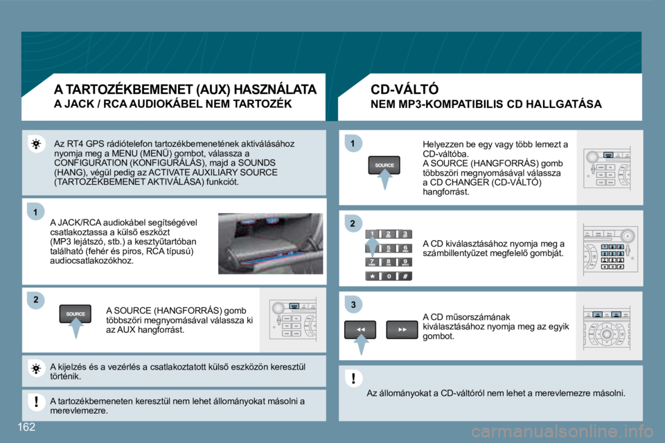 Peugeot 407 2008  Kezelési útmutató (in Hungarian) 11
22
11
33
22
162
� �A�z� �R�T�4� �G�P�S� �r�á�d�i�ó�t�e�l�e�f�o�n� �t�a�r�t�o�z�é�k�b�e�m�e�n�e�t�é�n�e�k� �a�k�t�i�v�á�l�á�s�á�h�o�z� nyomja meg a MENU (MENÜ) gombot, válassza a �C�O�N�F�I