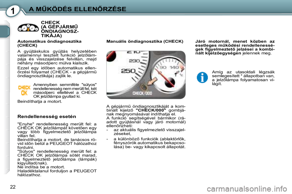 Peugeot 407 2008  Kezelési útmutató (in Hungarian) 1�A� �MB�K�Ö�D�É�S� �E�L�L�E�N4�R�Z�É�S�E
22
� �C�H�E�C�K� �(�A� �G�É�P�J�Á�R�MB� ÖNDIAGNOSZ-�(�A� �G�É�P�J�Á�R�MB� �(�A� �G�É�P�J�Á�R�MB� 
�T�I�K�Á�J�A�)� � 
  Rendellenesség esetén