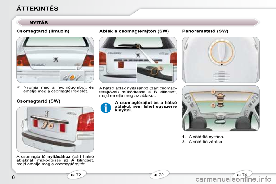 Peugeot 407 2008  Kezelési útmutató (in Hungarian) ÁTTEKINTÉS 
   
�    Nyomja  meg  a  nyomógombot,  és 
�e�m�e�l�j�e� �m�e�g� �a� �c�s�o�m�a�g�t�é�r� �f�e�d�e�l�é�t�.� � � 
   
�   72   
   
�   72   
� �A�  �c�s�o�m�a�g�t�a�r�t�ó�  