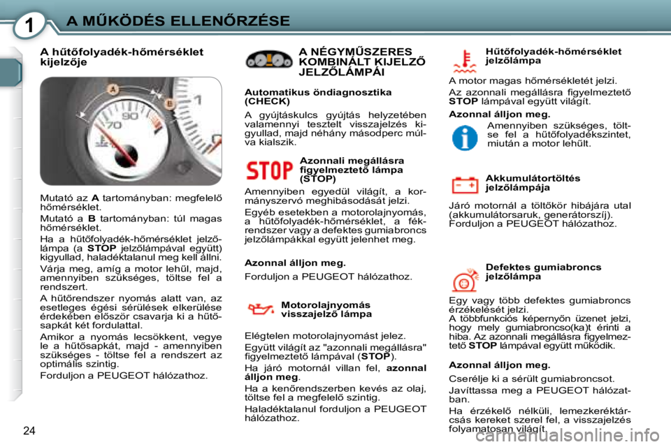 Peugeot 407 2008  Kezelési útmutató (in Hungarian) 1�A� �MB�K�Ö�D�É�S� �E�L�L�E�N4�R�Z�É�S�E
24
  Azonnali megállásra  
�ﬁ� �g�y�e�l�m�e�z�t�e�t5� �l�á�m�p�a� 
�(�S�T�O�P�)� 
� �A�m�e�n�n�y�i�b�e�n�  �e�g�y�e�d�ü�l�  �v�i�l�á�g�í�t�,�  �