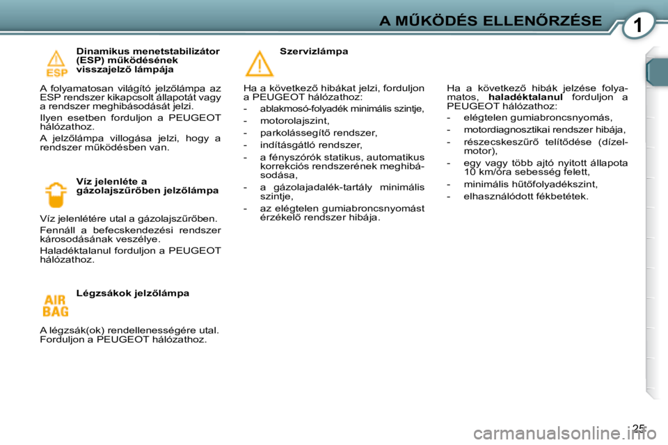 Peugeot 407 2008  Kezelési útmutató (in Hungarian) 1�A� �MB�K�Ö�D�É�S� �E�L�L�E�N4�R�Z�É�S�E
�2�5
  Dinamikus menetstabilizátor  
�(�E�S�P�)� �mC�k�ö�d�é�s�é�n�e�k� 
�v�i�s�s�z�a�j�e�l�z5� �l�á�m�p�á�j�a� 
� �A�  �f�o�l�y�a�m�a�t�o�s�a�n�