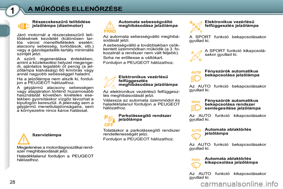 Peugeot 407 2008  Kezelési útmutató (in Hungarian) 1�A� �MB�K�Ö�D�É�S� �E�L�L�E�N4�R�Z�É�S�E
28
� � �E�l�e�k�t�r�o�n�i�k�u�s� �v�e�z�é�r�l�é�sC�  
�f�e�l�f�ü�g�g�e�s�z�t�é�s� �j�e�l�z5�l�á�m�p�a� 
� �A�  �S�P�O�R�T�  �f�u�n�k�c�i�ó�  �b�e