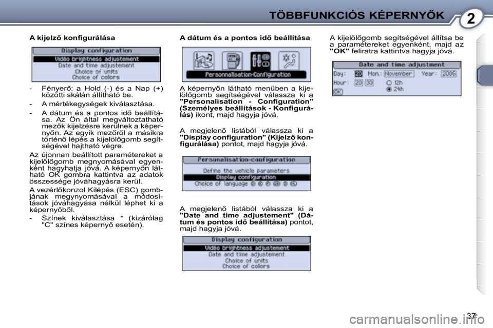 Peugeot 407 2008  Kezelési útmutató (in Hungarian) 2�T�Ö�B�B�F�U�N�K�C�I�Ó�S� �K�É�P�E�R�N�Y4�K
�3�7
� � �A� �k�i�j�e�l�z5� �k�o�n�ﬁ� �g�u�r�á�l�á�s�a�  � � �A� �d�á�t�u�m� �é�s� �a� �p�o�n�t�o�s� �i�d5� �b�e�á�l�l�í�t�á�s�a� � �A�  �k�
