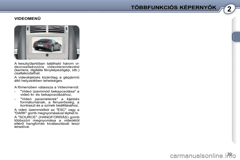 Peugeot 407 2008  Kezelési útmutató (in Hungarian) 2�T�Ö�B�B�F�U�N�K�C�I�Ó�S� �K�É�P�E�R�N�Y4�K
�3�9
� �A�  �k�e�s�z�t�yC�t�a�r�t�ó�b�a�n�  �t�a�l�á�l�h�a�t�ó�  �h�á�r�o�m�  �v�i�- 
�d�e�o�c�s�a�t�l�a�k�o�z�ó�r�a�  �v�i�d�e�o�b�e�r�e�n�d�e�z