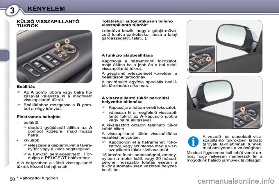 Peugeot 407 2008  Kezelési útmutató (in Hungarian) 3KÉNYELEM
�5�0
� �K�Ü�L�S4� �V�I�S�S�Z�A�P�I�L�L�A�N�T�Ó� TÜKRÖK  
� � � �T�o�l�a�t�á�s�k�o�r� �a�u�t�o�m�a�t�i�k�u�s�a�n� �b�i�l�l�e�n5�  
�v�i�s�s�z�a�p�i�l�l�a�n�t�ó� �t�ü�k�r�ö�k�*�  
�