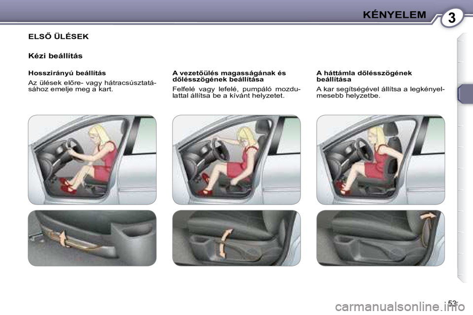 Peugeot 407 2008  Kezelési útmutató (in Hungarian) 3KÉNYELEM
�5�3
� �E�L�S4� �Ü�L�É�S�E�K� 
  Kézi beállítás  
� � �H�o�s�s�z�i�r�á�n�y�ú� �b�e�á�l�l�í�t�á�s�  
� �A�z� �ü�l�é�s�e�k� �e�l5�r�e�-� �v�a�g�y� �h�á�t�r�a�c�s�ú�s�z�t�a�t�