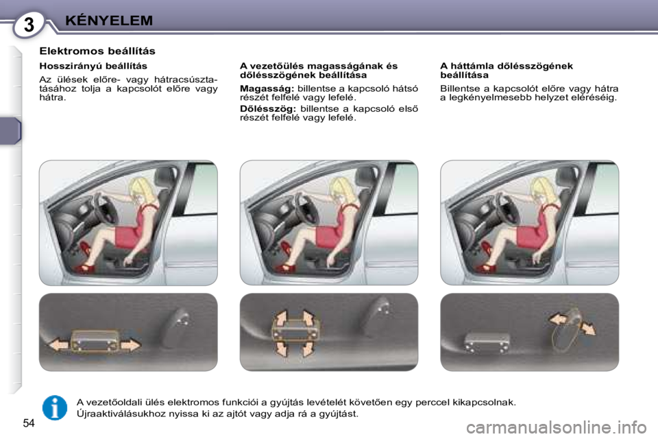 Peugeot 407 2008  Kezelési útmutató (in Hungarian) 3KÉNYELEM
�5�4
  Elektromos beállítás  
� � �H�o�s�s�z�i�r�á�n�y�ú� �b�e�á�l�l�í�t�á�s�  
� �A�z�  �ü�l�é�s�e�k�  �e�l5�r�e�-�  �v�a�g�y�  �h�á�t�r�a�c�s�ú�s�z�t�a�- 
�t�á�s�á�h�o�z�  
