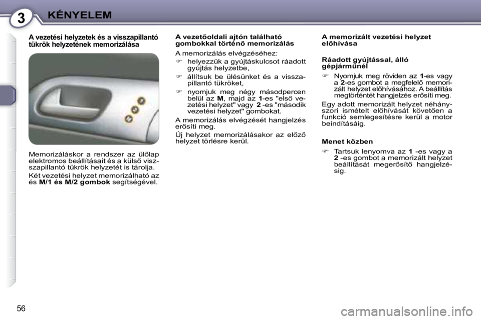Peugeot 407 2008  Kezelési útmutató (in Hungarian) 3KÉNYELEM
�5�6
  A vezetési helyzetek és a visszapillantó  
�t�ü�k�r�ö�k� �h�e�l�y�z�e�t�é�n�e�k� �m�e�m�o�r�i�z�á�l�á�s�a� � � �A� �v�e�z�e�t5�o�l�d�a�l�i� �a�j�t�ó�n� �t�a�l�á�l�h�a�t�ó