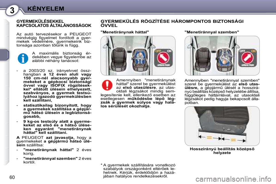 Peugeot 407 2008  Kezelési útmutató (in Hungarian) 3KÉNYELEM
60
  "Menetiránnyal szemben" 
� � �G�Y�E�R�M�E�K�Ü�L�É�S� �R�Ö�G�Z�Í�T�É�S�E� �H�Á�R�O�M�P�O�N�T�O�S� �B�I�Z�T�O�N�S�Á�G�I�  
ÖVVEL 
         GYERMEKÜLÉSEKKEL KAPCSOLATOS ÁLTAL