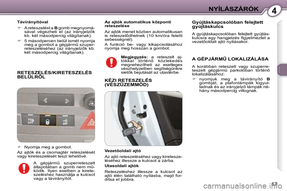 Peugeot 407 2008  Kezelési útmutató (in Hungarian) 4NYÍLÁSZÁRÓK
67
 RETESZELÉS/KIRETESZELÉS �B�E�L�Ü�L�R4�L� 
  Távirányítóval  
   
� � �  �A� �r�e�t�e�s�z�e�l�é�s�t� �a� �  B  gomb megnyomá-
�s�á�v�a�l�  �v�é�g�e�z�h�e�t�i�  �e�l�