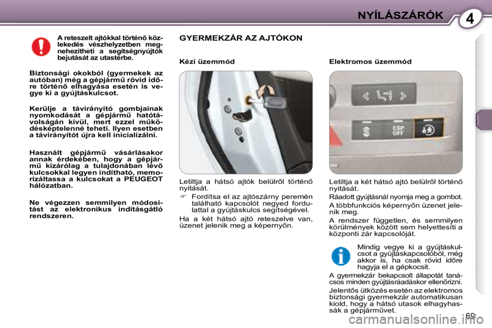 Peugeot 407 2008  Kezelési útmutató (in Hungarian) 4NYÍLÁSZÁRÓK
69
  
�A� �r�e�t�e�s�z�e�l�t� �a�j�t�ó�k�k�a�l� �t�ö�r�t�é�n5� �k�ö�z�- 
lekedés  vészhelyzetben  meg-
nehezítheti  a  segítségnyújtók 
bejutását az utastérbe.   
  
�B