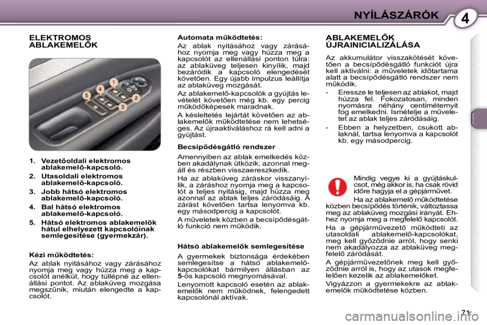 Peugeot 407 2008  Kezelési útmutató (in Hungarian) 4NYÍLÁSZÁRÓK
71
 ELEKTROMOS �A�B�L�A�K�E�M�E�L4�K�   
�A�u�t�o�m�a�t�a� �mC�k�ö�d�t�e�t�é�s�:   
� �A�z�  �a�b�l�a�k�  �n�y�i�t�á�s�á�h�o�z�  �v�a�g�y�  �z�á�r�á�s�á�- 
hoz  nyomja  meg  