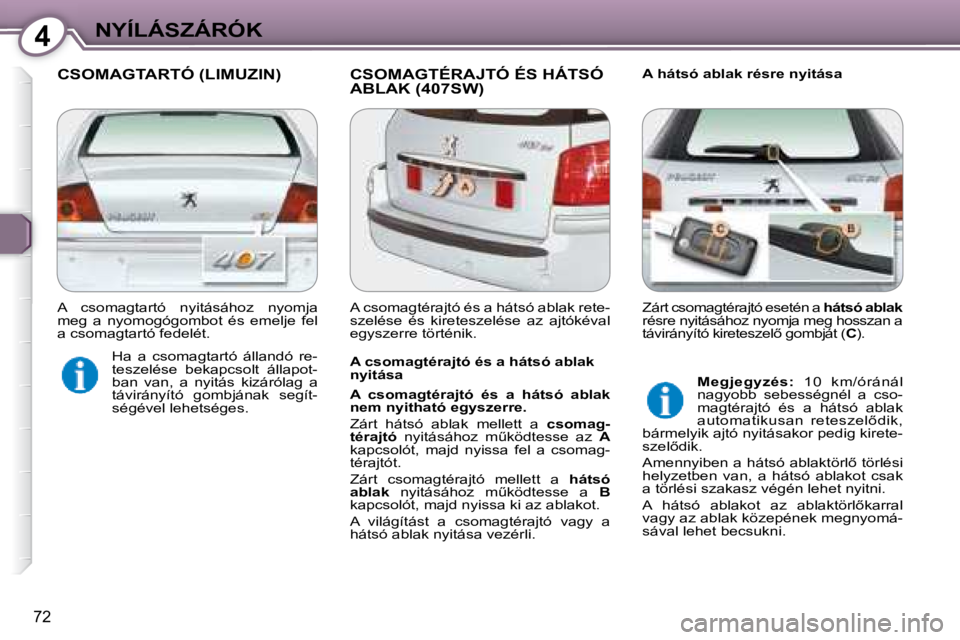 Peugeot 407 2008  Kezelési útmutató (in Hungarian) 4NYÍLÁSZÁRÓK
72
� �C�S�O�M�A�G�T�A�R�T�Ó� �(�L�I�M�U�Z�I�N�)� � �C�S�O�M�A�G�T�É�R�A�J�T�Ó� �É�S� �H�Á�T�S�Ó� �A�B�L�A�K� �(�4�0�7�S�W�)�   A hátsó ablak résre nyitása 
  A csomagtérajt