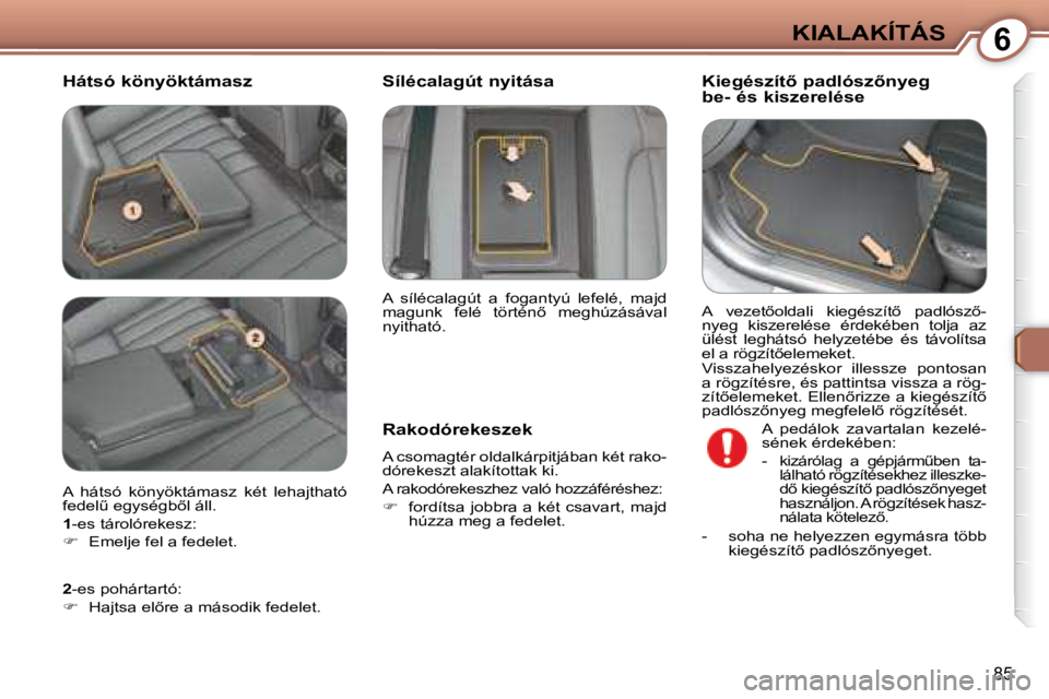 Peugeot 407 2008  Kezelési útmutató (in Hungarian) 6KIALAKÍTÁS
�8�5
� � �H�á�t�s�ó� �k�ö�n�y�ö�k�t�á�m�a�s�z� � � � � � � � � �K�i�e�g�é�s�z�í�t5� �p�a�d�l�ó�s�z5�n�y�e�g�  
be- és kiszerelése 
  Rakodórekeszek  
� �A� �c�s�o�m�a�g�t�é