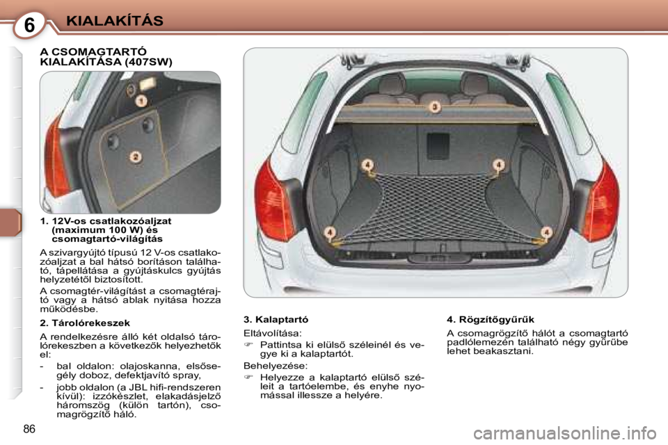 Peugeot 407 2008  Kezelési útmutató (in Hungarian) 6KIALAKÍTÁS
86
 A CSOMAGTARTÓ �K�I�A�L�A�K�Í�T�Á�S�A� �(�4�0�7�S�W�)� � 
  3. Kalaptartó  
� �E�l�t�á�v�o�l�í�t�á�s�a�:�  
   
� � �  �P�a�t�t�i�n�t�s�a�  �k�i�  �e�l�ü�l�s5�  �s�z�é�l�