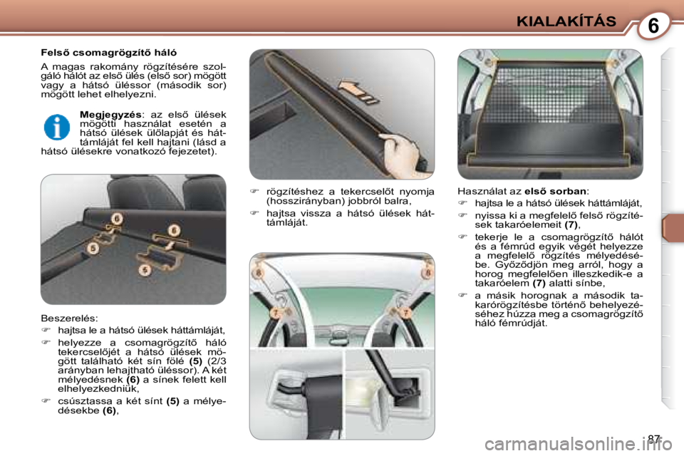 Peugeot 407 2008  Kezelési útmutató (in Hungarian) 6KIALAKÍTÁS
87
� � �F�e�l�s5� �c�s�o�m�a�g�r�ö�g�z�í�t5� �h�á�l�ó�  
� �A�  �m�a�g�a�s�  �r�a�k�o�m�á�n�y�  �r�ö�g�z�í�t�é�s�é�r�e�  �s�z�o�l�- 
�g�á�l�ó� �h�á�l�ó�t� �a�z� �e�l�s5� 