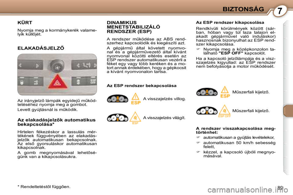 Peugeot 407 2008  Kezelési útmutató (in Hungarian) 7BIZTONSÁG
89
 KÜRT 
� �N�y�o�m�j�a� �m�e�g� �a� �k�o�r�m�á�n�y�k�e�r�é�k� �v�a�l�a�m�e�- 
�l�y�i�k� �k�ü�l�l5�j�é�t�.� � 
� �E�L�A�K�A�D�Á�S�J�E�L�Z4� 
� � �A�z� �e�l�a�k�a�d�á�s�j�e�l�z5�