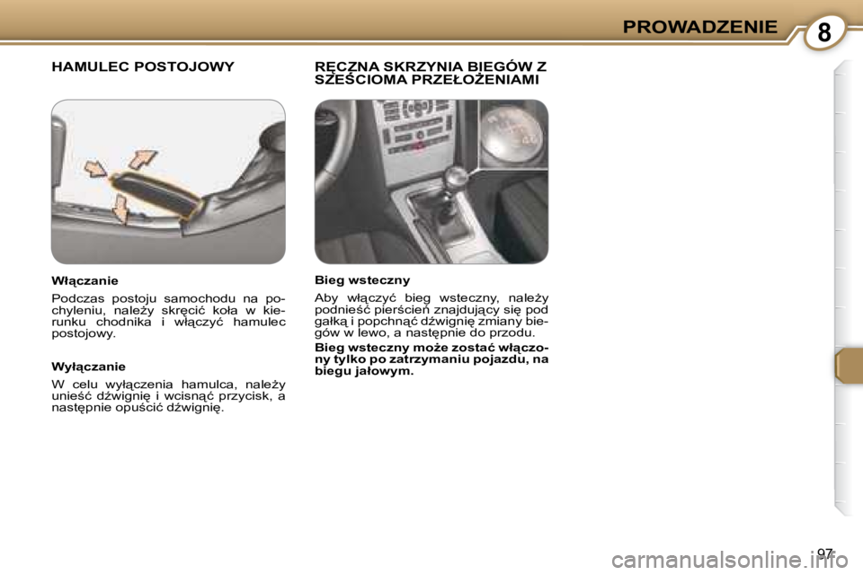 Peugeot 407 2008  Instrukcja Obsługi (in Polish) �8�P�R�O�W�A�D�Z�E�N�I�E
97
� �H�A�M�U�L�E�C� �P�O�S�T�O�J�O�W�Y� � � �R	�C�Z�N�A� �S�K�R�Z�Y�N�I�A� �B�I�E�G�Ó�W� �Z� �S�Z�E:�C�I�O�M�A� �P�R�Z�E�Ł�OF�E�N�I�A�M�I� � � �R	�C�Z�N�A� �S�K�R�Z�Y�N
