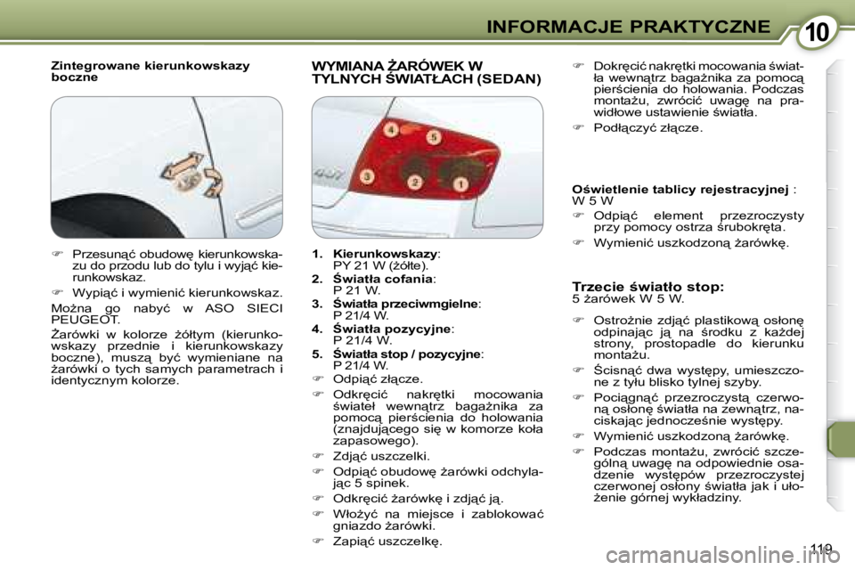 Peugeot 407 2008  Instrukcja Obsługi (in Polish) 1010�I�N�F�O�R�M�A�C�J�E� �P�R�A�K�T�Y�C�Z�N�E
119
� � �Z�i�n�t�e�g�r�o�w�a�n�e� �k�i�e�r�u�n�k�o�w�s�k�a�z�y�  
boczne � �W�Y�M�I�A�N�A� F�A�R�Ó�W�E�K� �W� �T�Y�L�N�Y�C�H� :�W�I�A�T�Ł�A�C�H� �(�S