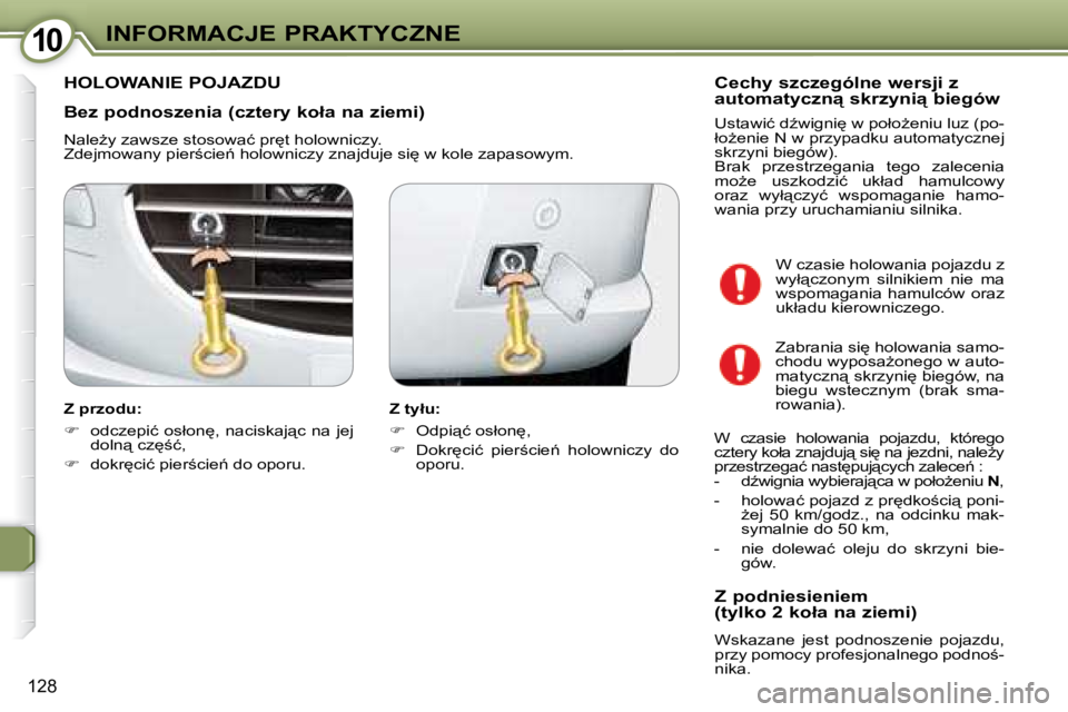 Peugeot 407 2008  Instrukcja Obsługi (in Polish) 1010�I�N�F�O�R�M�A�C�J�E� �P�R�A�K�T�Y�C�Z�N�E
128
� � �B�e�z� �p�o�d�n�o�s�z�e�n�i�a� �(�c�z�t�e�r�y� �k�o�ł�a� �n�a� �z�i�e�m�i�)�  
� �N�a�l�eG�y� �z�a�w�s�z�e� �s�t�o�s�o�w�a�ć� �p�r
�t� �h�o�
