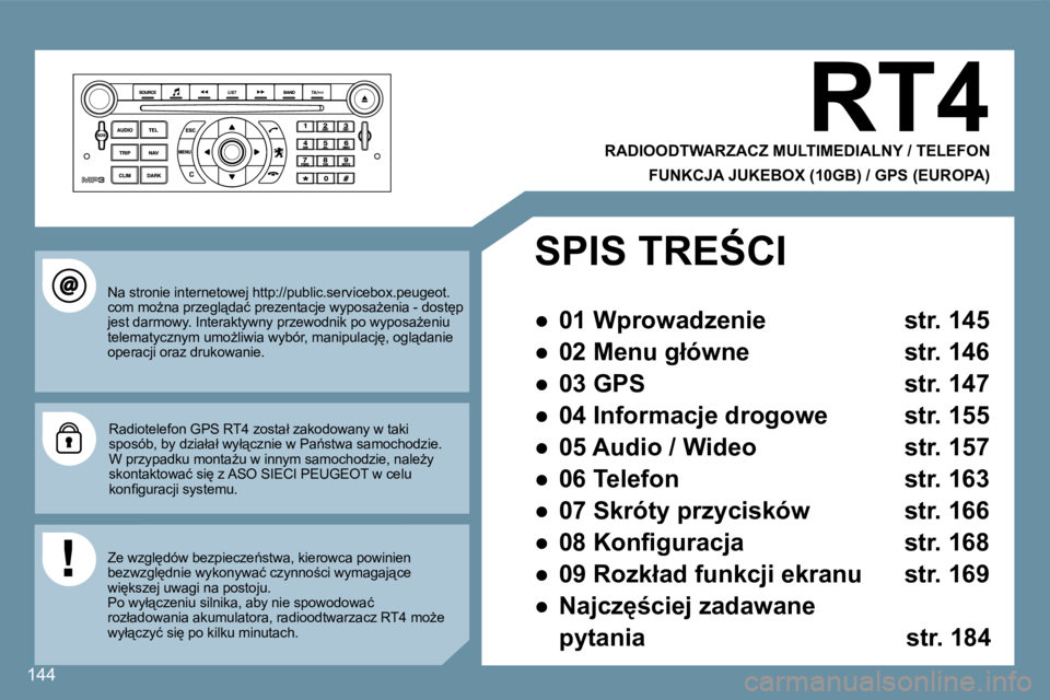 Peugeot 407 2008  Instrukcja Obsługi (in Polish) 144
� �R�T�4� 
� � �R�A�D�I�O�O�D�T�W�A�R�Z�A�C�Z� �M�U�L�T�I�M�E�D�I�A�L�N�Y� �/� �T�E�L�E�F�O�N� � 
� � �F�U�N�K�C�J�A� �J�U�K�E�B�O�X� �(�1�0�G�B�)� �/� �G�P�S� �(�E�U�R�O�P�A�)� � 
� �N�a� �s�t�r�