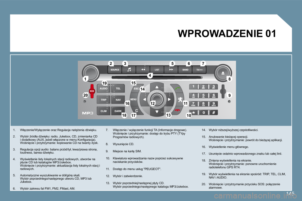 Peugeot 407 2008  Instrukcja Obsługi (in Polish) 11
2020
�8�8
99
55
44
3322
1919
16161111
1010�1�8�1�8
1212
6677
1313
1515
1414
1717
01
�1�4�5
� � � � �1�.� �  �W�ł"�c�z�e�n�i�e�/�W�y�ł"�c�z�e�n�i�e� �o�r�a�z� �R�e�g�u�l�a�c�j�a� �n�a�t