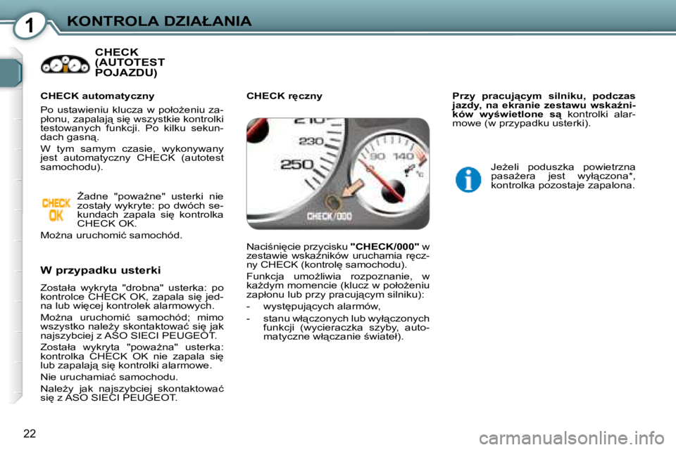 Peugeot 407 2008  Instrukcja Obsługi (in Polish) 1�K�O�N�T�R�O�L�A� �D�Z�I�A�Ł�A�N�I�A
22
� �C�H�E�C�K� �(�A�U�T�O�T�E�S�T� �P�O�J�A�Z�D�U�)� � 
� � �W� �p�r�z�y�p�a�d�k�u� �u�s�t�e�r�k�i�  
� �Z�o�s�t�a�ł�a�  �w�y�k�r�y�t�a�  �"�d�r�o�b�n�a�&