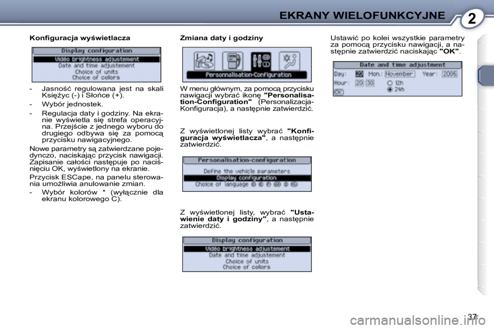 Peugeot 407 2008  Instrukcja Obsługi (in Polish) 2�E�K�R�A�N�Y� �W�I�E�L�O�F�U�N�K�C�Y�J�N�E
�3�7
� � �K�o�n�ﬁ� �g�u�r�a�c�j�a� �w�y;�w�i�e�t�l�a�c�z�a�  � � �Z�m�i�a�n�a� �d�a�t�y� �i� �g�o�d�z�i�n�y� � �U�s�t�a�w�i�ć�  �p�o�  �k�o�l�e�i�  �w�s