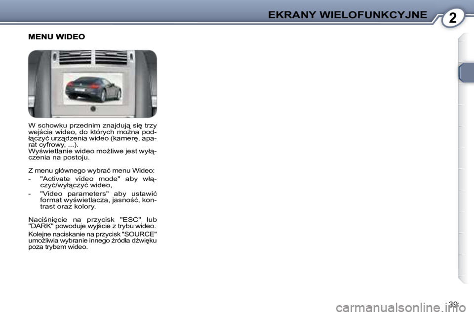 Peugeot 407 2008  Instrukcja Obsługi (in Polish) 2�E�K�R�A�N�Y� �W�I�E�L�O�F�U�N�K�C�Y�J�N�E
�3�9
� �W� �s�c�h�o�w�k�u� �p�r�z�e�d�n�i�m� �z�n�a�j�d�u�j"� �s�i
� �t�r�z�y�  
�w�e�j;�c�i�a� �w�i�d�e�o�,� �d�o� �k�t�ó�r�y�c�h� �m�oG�n�a� �p�o