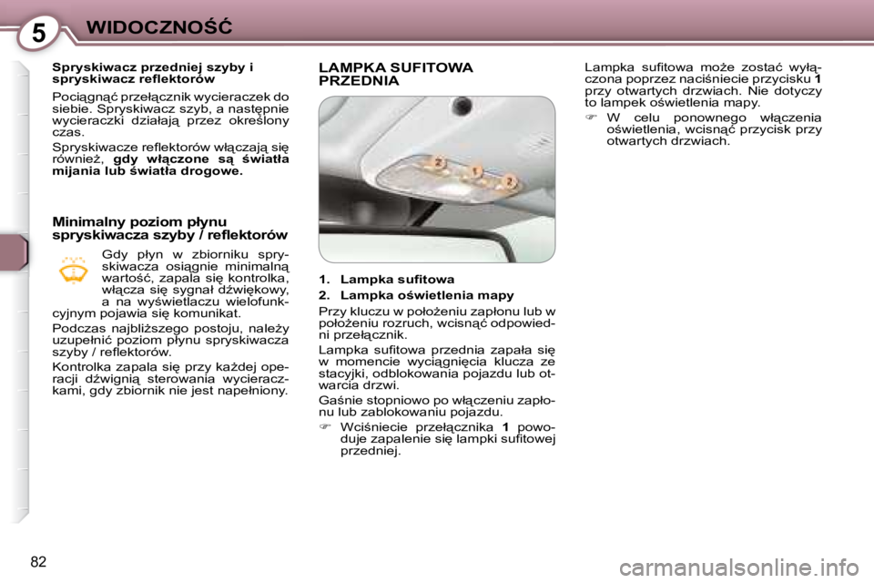 Peugeot 407 2008  Instrukcja Obsługi (in Polish) 5�W�I�D�O�C�Z�N�O:�Ć
82
� � � �S�p�r�y�s�k�i�w�a�c�z� �p�r�z�e�d�n�i�e�j� �s�z�y�b�y� �i�  
�s�p�r�y�s�k�i�w�a�c�z� �r�e�ﬂ� �e�k�t�o�r�ó�w�  
� �P�o�c�i"�g�n"�ć� �p�r�z�e�ł"�c�z�