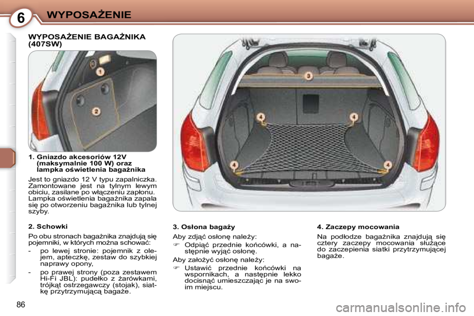 Peugeot 407 2008  Instrukcja Obsługi (in Polish) 6�W�Y�P�O�S�AF�E�N�I�E
86
� �W�Y�P�O�S�AF�E�N�I�E� �B�A�G�AF�N�I�K�A� (407SW)  
� � �3�.� �O�s�ł�o�n�a� �b�a�g�aG�y�  
� �A�b�y� �z�d�j"�ć� �o�s�ł�o�n
� �n�a�l�eG�y�:�  
   
� � �  �O