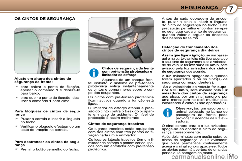 Peugeot 407 2008 Manual do proprietário (in Portuguese) 7SEGURANÇA
91
OS CINTOS DE SEGURANÇA
Detecção do trancamento dos
cintos de segurança dianteiros
Assim que ligar a ignição , se um passa-
geiro na parte dianteira não tiver apertado Peugeot 407 2008 Manual do proprietário (in Portuguese) 7SEGURANÇA
91
OS CINTOS DE SEGURANÇA
Detecção do trancamento dos
cintos de segurança dianteiros
Assim que ligar a ignição , se um passa-
geiro na parte dianteira não tiver apertado