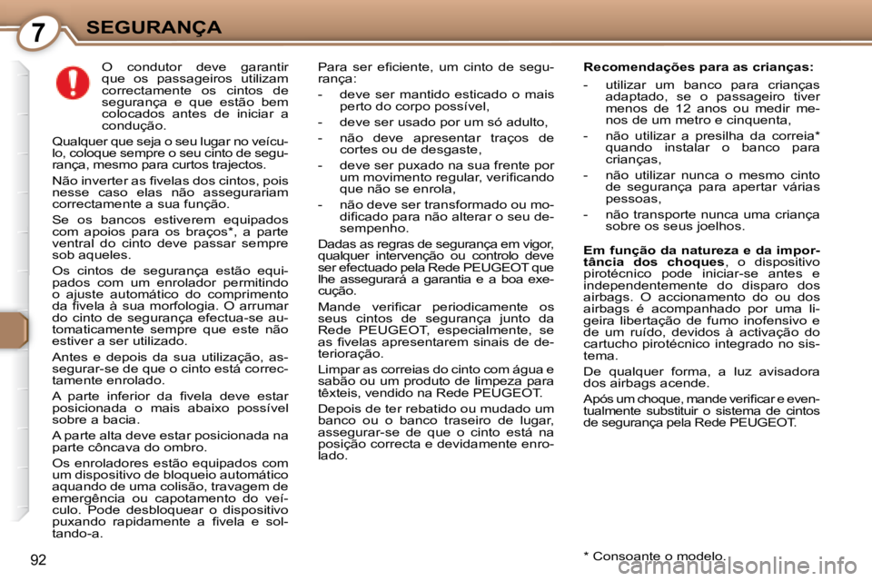 Peugeot 407 2008 Manual do proprietário (in Portuguese) 7SEGURANÇA
92
O condutor deve garantir
que os passageiros utilizam
correctamente os cintos de
segurança e que estão bem
colocados antes de iniciar a
condução.
Qualq Peugeot 407 2008 Manual do proprietário (in Portuguese) 7SEGURANÇA
92
O condutor deve garantir
que os passageiros utilizam
correctamente os cintos de
segurança e que estão bem
colocados antes de iniciar a
condução.
Qualq