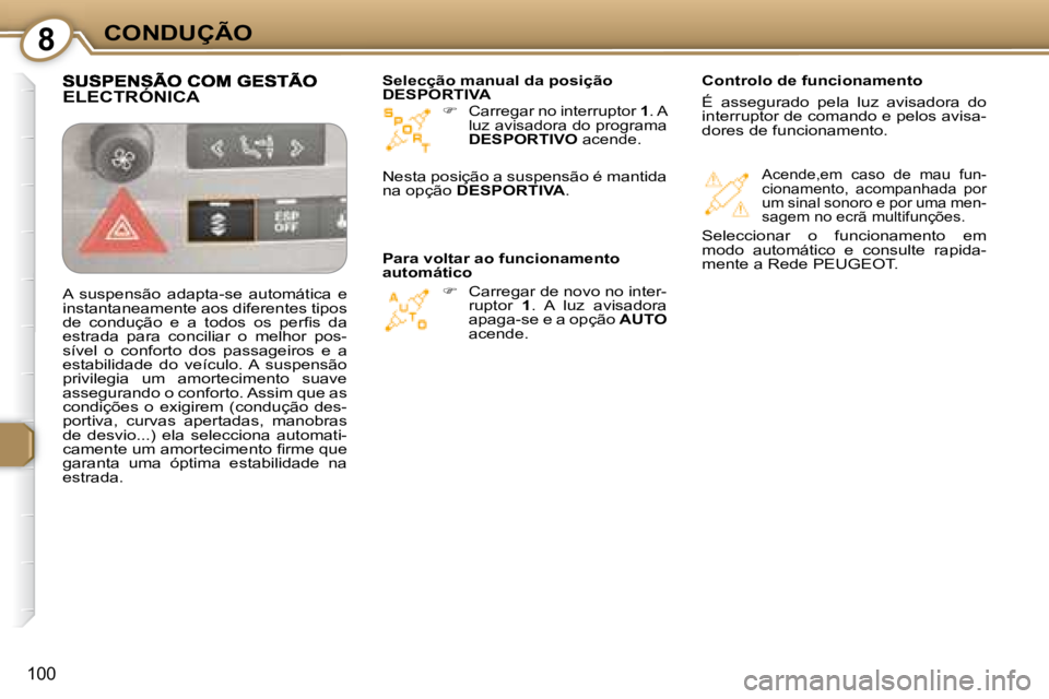 Peugeot 407 2008  Manual do proprietário (in Portuguese) 8CONDUÇÃO
100
   
�   Carregar no interruptor   1 . A 
luz avisadora do programa  
 
DESPORTIVO   acende
.  
   
�    Carregar de novo no inter-
ruptor    1 .  A  luz  avisadora 
apaga-se e a 