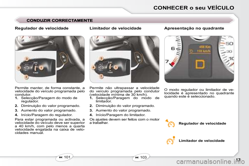 Peugeot 407 2008  Manual do proprietário (in Portuguese) CONHECER o seu VEÍCULO
 Permite  manter,  de  forma  constante,  a  
velocidade do veículo programada pelo 
condutor. 
   
1.    Selecção/Paragem do modo de 
regulador. 
  
2.    Diminuição do v