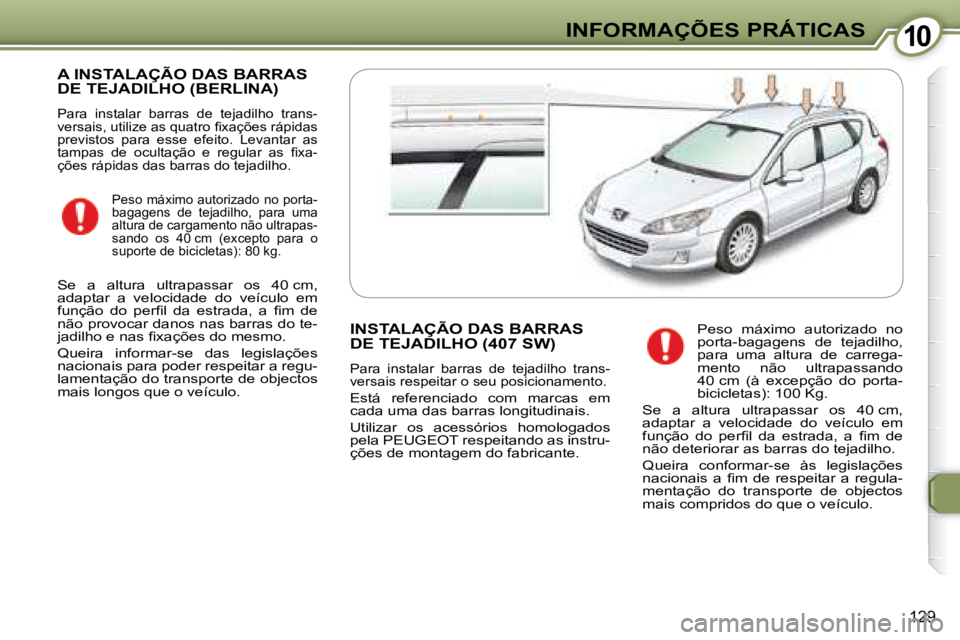 Peugeot 407 2008  Manual do proprietário (in Portuguese) 1010INFORMAÇÕES PRÁTICAS
129
 A INSTALAÇÃO DAS BARRAS DE TEJADILHO (BERLINA) 
 Para  instalar  barras  de  tejadilho  trans- 
�v�e�r�s�a�i�s�,� �u�t�i�l�i�z�e� �a�s� �q�u�a�t�r�o� �ﬁ� �x�a�ç�
