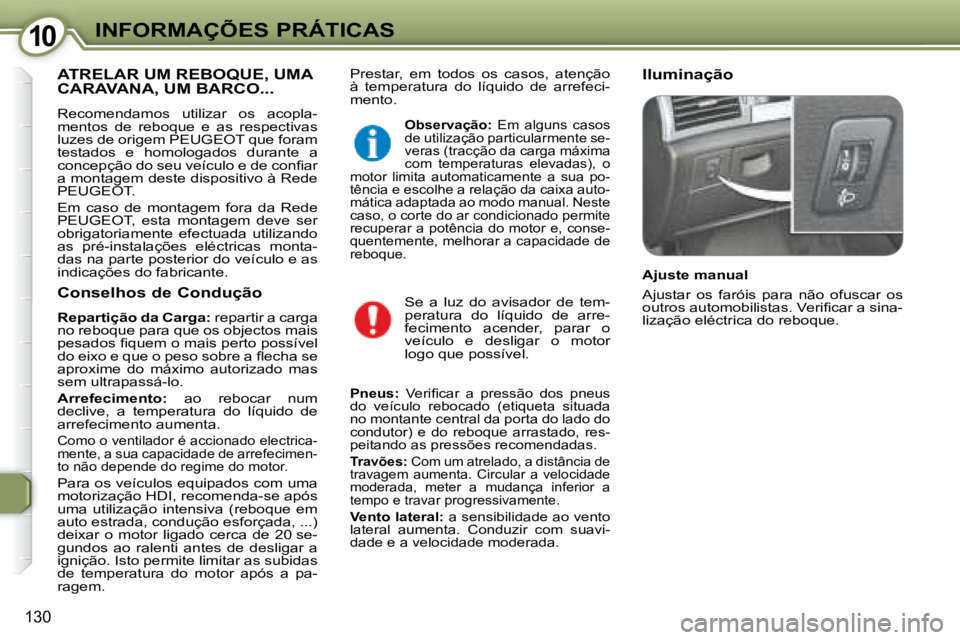 Peugeot 407 2008  Manual do proprietário (in Portuguese) 1010INFORMAÇÕES PRÁTICAS
130
 Prestar,  em  todos  os  casos,  atenção  
à  temperatura  do  líquido  de  arrefeci-
mento.   Iluminação  ATRELAR UM REBOQUE, UMA CARAVANA, UM BARCO... 
     Re