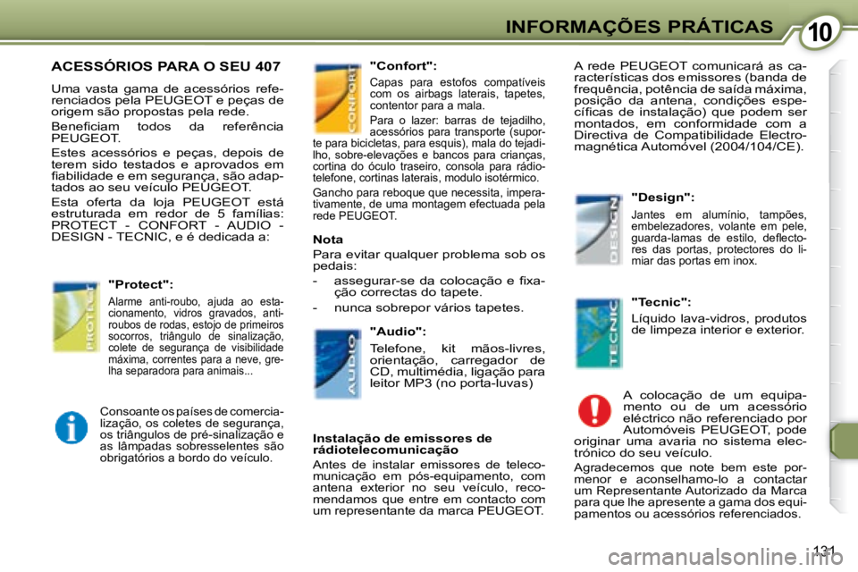 Peugeot 407 2008  Manual do proprietário (in Portuguese) 1010INFORMAÇÕES PRÁTICAS
131
 ACESSÓRIOS PARA O SEU 407 
   Uma  vasta  gama  de  acessórios  refe- 
renciados pela  PEUGEOT  e peças de 
origem são propostas pela rede.  
� � � �B�e�n�e�ﬁ� �