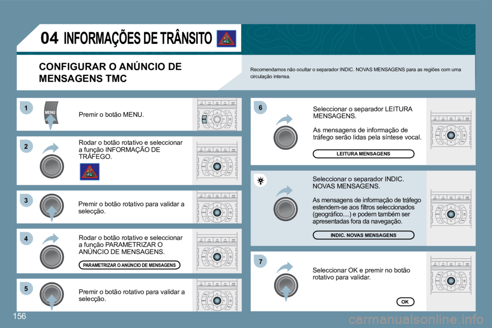 Peugeot 407 2008  Manual do proprietário (in Portuguese) 11
22
33
44
66
55
77
04
156
 Premir o botão MENU. 
LEITURA MENSAGENS
INDIC. NOVAS MENSAGENS
OK
  CONFIGURAR O ANÚNCIO DE 
MENSAGENS TMC 
 Recomendamos não ocultar o separador INDIC. NOVAS MENSAGENS