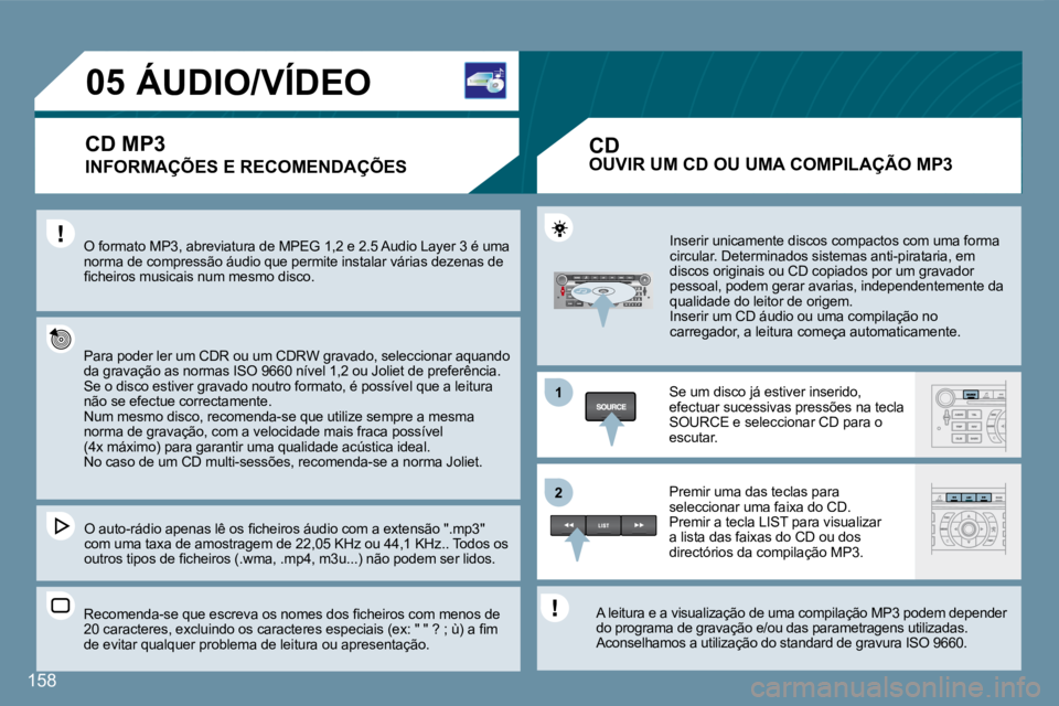 Peugeot 407 2008  Manual do proprietário (in Portuguese) 11
22
05
158
         ÁUDIO/VÍDEO 
  INFORMAÇÕES E RECOMENDAÇÕES 
 O formato MP3, abreviatura de MPEG 1,2 e 2.5 Audio Layer 3 é uma norma de compressão áudio que permite instalar várias deze