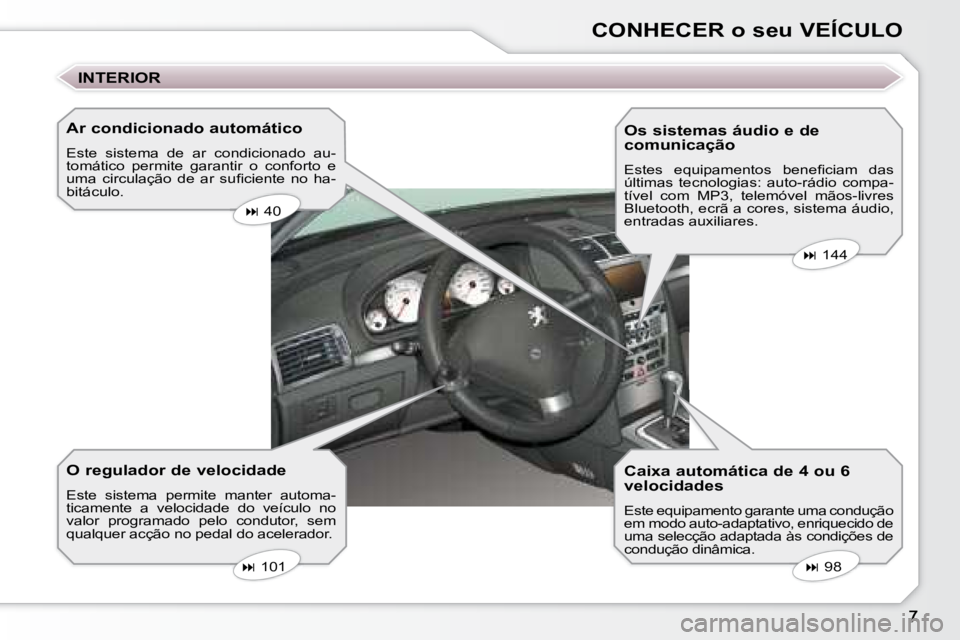 Peugeot 407 2008  Manual do proprietário (in Portuguese) CONHECER o seu VEÍCULO
  Ar condicionado automático  
 Este  sistema  de  ar  condicionado  au- 
tomático  permite  garantir  o  conforto  e 
�u�m�a�  �c�i�r�c�u�l�a�ç�ã�o�  �d�e�  �a�r�  �s�u�