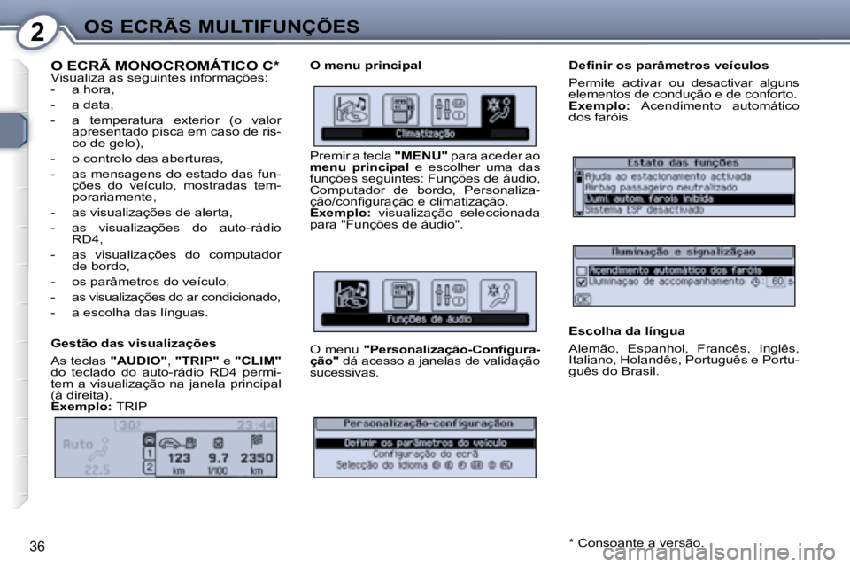 Peugeot 407 2008  Manual do proprietário (in Portuguese) 2OS ECRÃS MULTIFUNÇÕES
36
  O ECRÃ MONOCROMÁTICO C *   Visualiza as seguintes informações:  
   -   a hora,  
  -   a data, 
  -   a  temperatura  exterior  (o  valor apresentado pisca em caso 