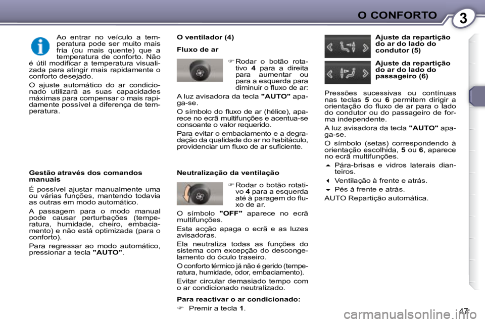 Peugeot 407 2008  Manual do proprietário (in Portuguese) 3O CONFORTO
47
  O ventilador (4)  
 Fluxo de ar    
�    Rodar  o  botão  rota-
tivo    4   para  a  direita 
para  aumentar  ou  
para a esquerda para 
�d�i�m�i�n�u�i�r� �o� �ﬂ� �u�x�o� �d�e� 