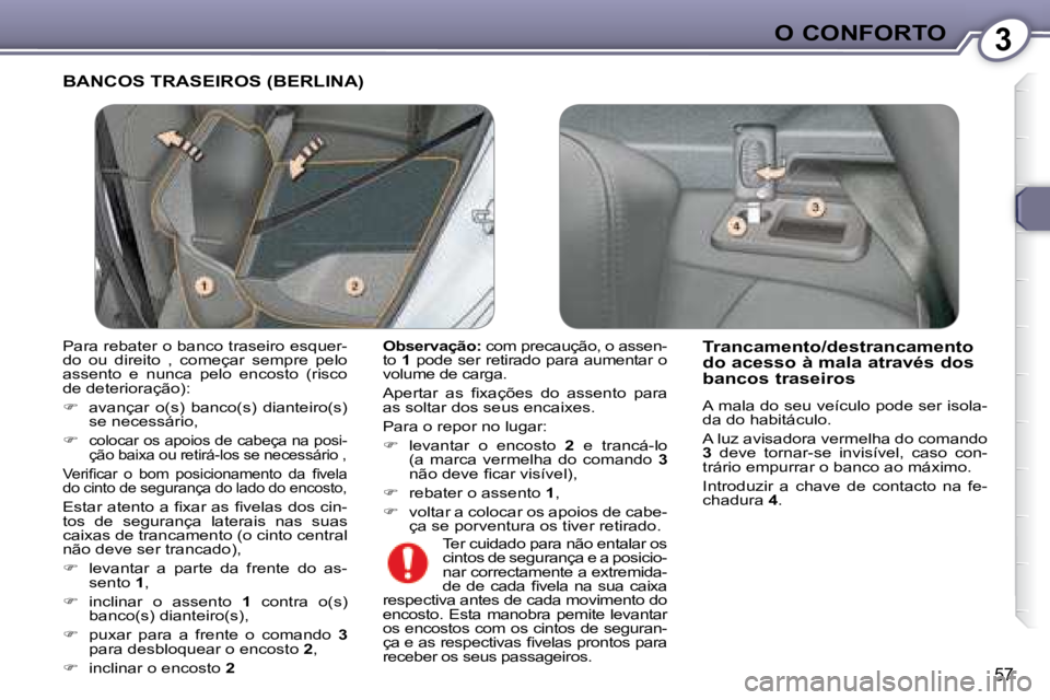 Peugeot 407 2008  Manual do proprietário (in Portuguese) 3O CONFORTO
57
 BANCOS TRASEIROS (BERLINA) 
  
Observação:   com precaução, o assen-
to   1  pode ser retirado para aumentar o 
volume de carga.  
� �A�p�e�r�t�a�r�  �a�s�  �ﬁ� �x�a�ç�õ�e�s�  