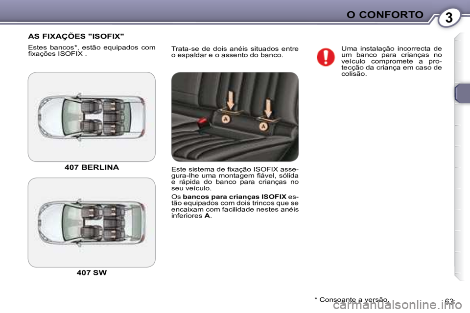 Peugeot 407 2008  Manual do proprietário (in Portuguese) 3O CONFORTO
63
 Trata-se  de  dois  anéis  situados  entre  
o espaldar e o assento do banco. 
 AS FIXAÇÕES "ISOFIX" 
 Estes  bancos * ,  estão  equipados  com  
�ﬁ� �x�a�ç�õ�e�s� �I�S�O�F�I�X