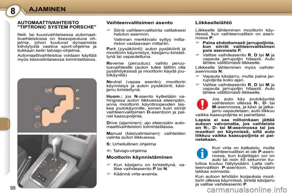 Peugeot 407 2008  Omistajan käsikirja (in Finnish) 8AJAMINEN
98
  Vaihteenvalitsimen asento  
   
�    Siirrä vaihteenvalitsinta valitaksesi 
halutun asennon.  
  Valinnan  merkkivalo  syttyy  mitta- riston vastaavaan mittariin.  
  
P  ark  (pys