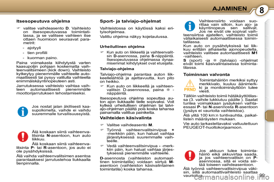 Peugeot 407 2008  Omistajan käsikirja (in Finnish) 8AJAMINEN
99
  Itsesopeutuva ohjelma  
   
�    valitse  vaihdeasento    D .  Vaihteisto 
on  itsesopeutuvassa  toimintati- 
lassa,  ja  se  valitsee  vaihteen  itse 
ottaen  huomioon  seuraavat  p
