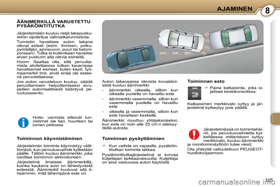 Peugeot 407 2008  Omistajan käsikirja (in Finnish) 8AJAMINEN
105
 ÄÄNIMERKILLÄ VARUSTETTU PYSÄKÖINTITUTKA 
 Järjestelmään kuuluu neljä takapusku- 
reihin sijoitettua välimatkatunnistinta.  
 Tunnistin  havaitsee  auton  takana  
olevat  este